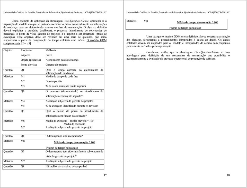 O objetivo definido deverá explicitar o propósito (melhorar), o processo (atendimento de solicitações de mudança), o ponto de vista (gerente de projeto), e o aspecto a ser observado (prazo de