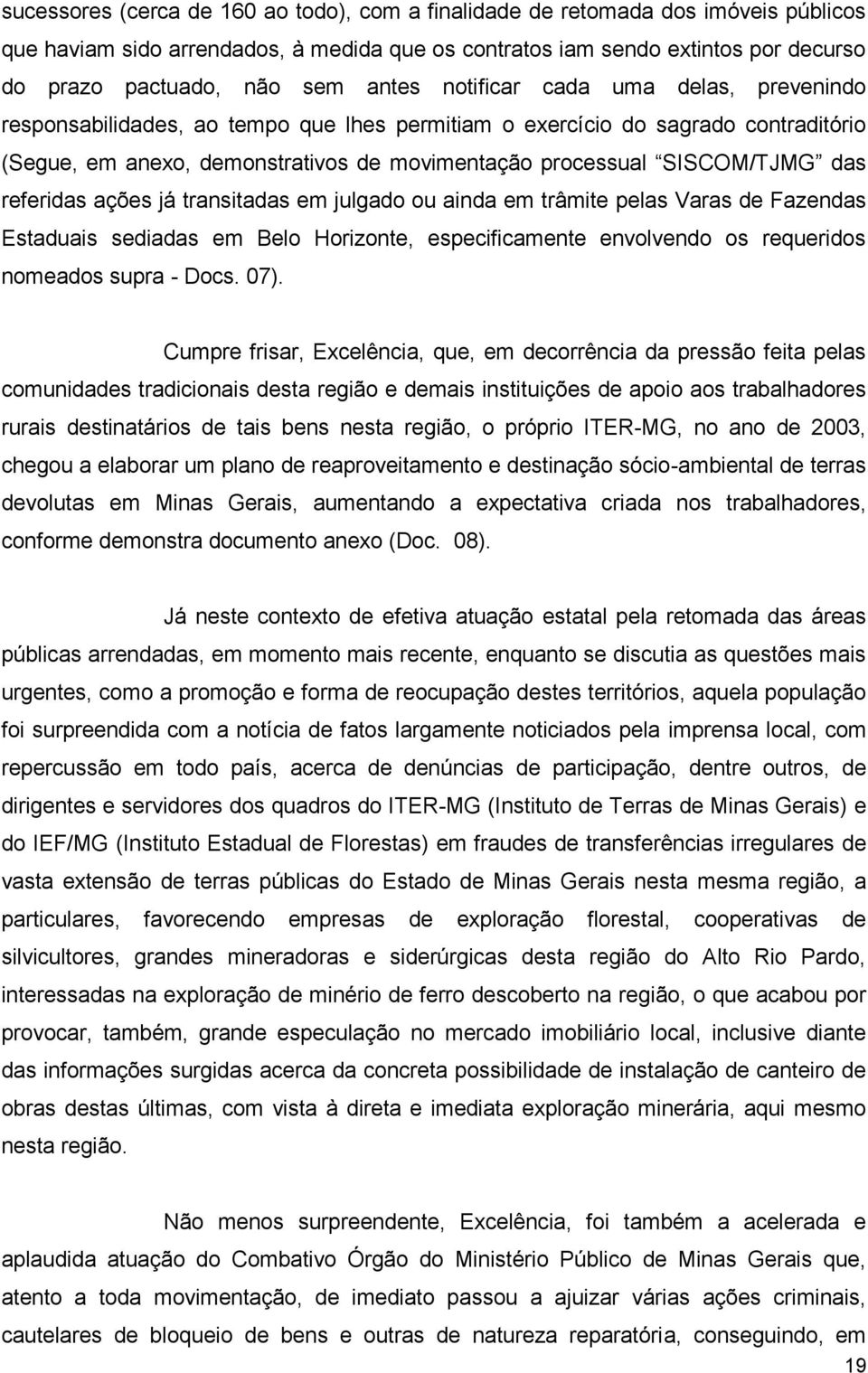 das referidas ações já transitadas em julgado ou ainda em trâmite pelas Varas de Fazendas Estaduais sediadas em Belo Horizonte, especificamente envolvendo os requeridos nomeados supra - Docs. 07).