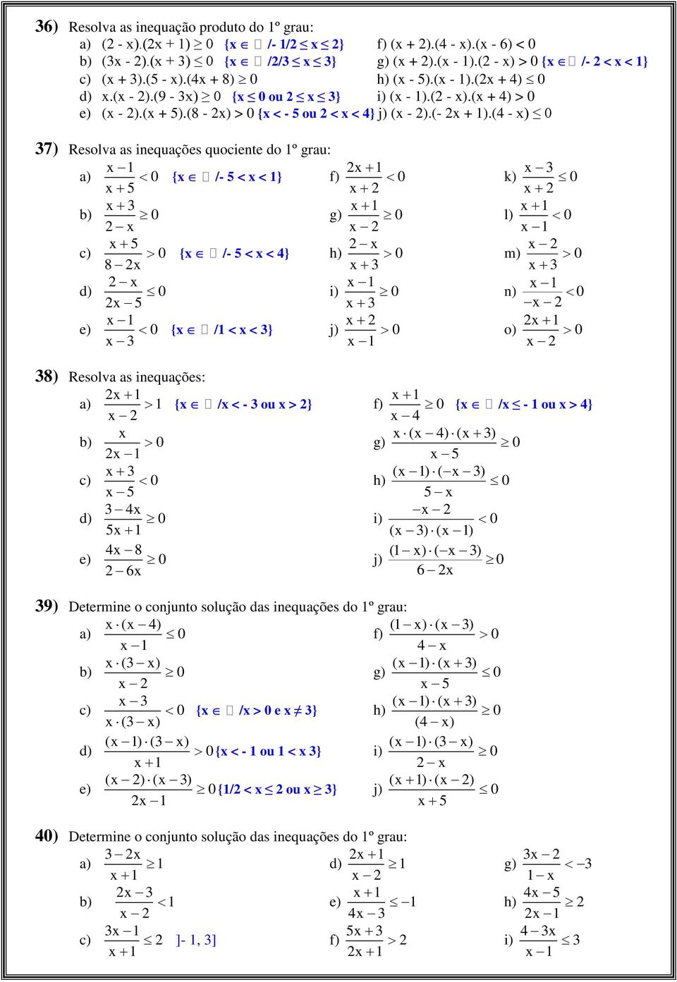 (4 - ) 0 7) Resolva as inequações quociente do 1º grau: 1 0 { /- < < 1} f) 1 0 0 g) 1 0 0 { /- < < 4} h) 0 8 0 i) 1 0 e) 1 0 { /1 < < } j) 0 1 k) 0 l) 1 0 1 m) 0 1 n) 0 o) 1 0 8) Resolva as