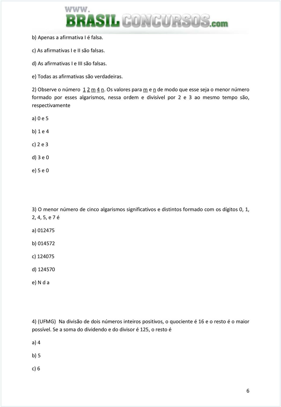 Os valores para m e n de modo que esse seja o menor número formado por esses algarismos, nessa ordem e divisível por e ao mesmo tempo são, respectivamente a) 0 e 5 b) e 4