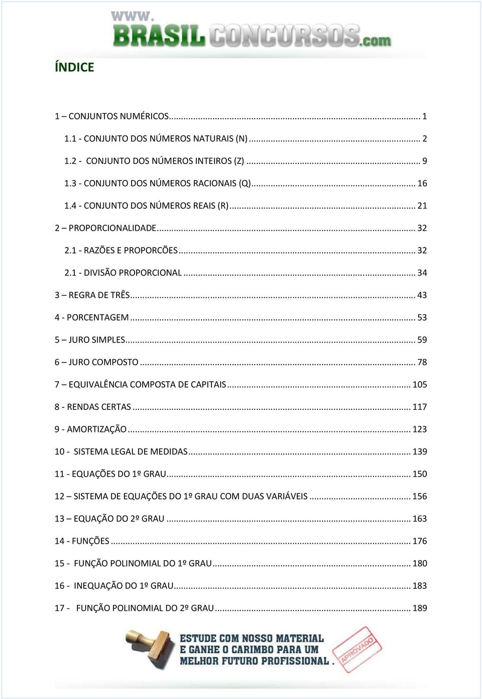 .. 59 6 JURO COMPOSTO... 78 7 EQUIVALÊNCIA COMPOSTA DE CAPITAIS... 05 8 - RENDAS CERTAS... 7 9 - AMORTIZAÇÃO... 0 - SISTEMA LEGAL DE MEDIDAS... 9 - EQUAÇÕES DO º GRAU.