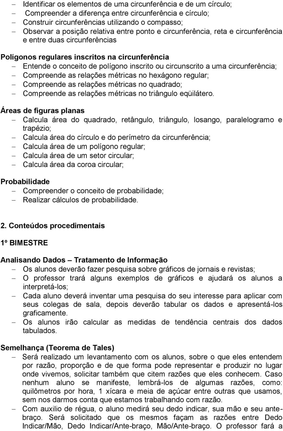 circunferência; Compreende as relações métricas no hexágono regular; Compreende as relações métricas no quadrado; Compreende as relações métricas no triângulo eqüilátero.