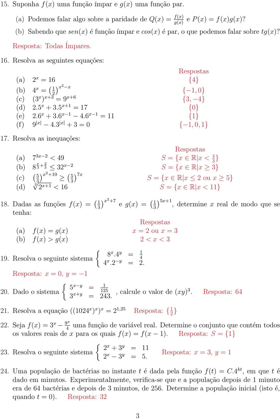 Resolva as seguintes equações: Respostas (a) = 6 {} ) (b) = ( {, 0} (c) ( ) + = 9 +6 {, } (d).5 +.5 + = 7 {0} (e).6 +.6.6 = {} (f) 9. + = 0 {, 0, } 7.