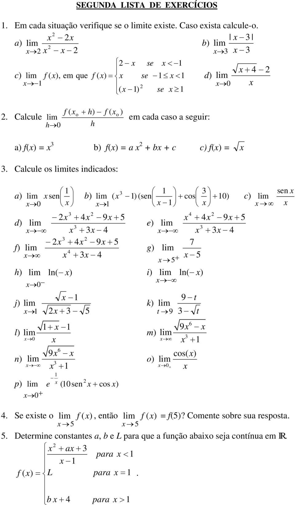 Calcule os limites indicados: a) lim sen 0 + 9 + 5 d) lim + + 9 + 5 f) lim + h) lim ln( ) j) l) n) 0 lim + lim 0 lim + 6 9 + p) lim e (0 sen + cos ) 0+ b) lim ( ) (sen + cos + 0) 5 e) g)