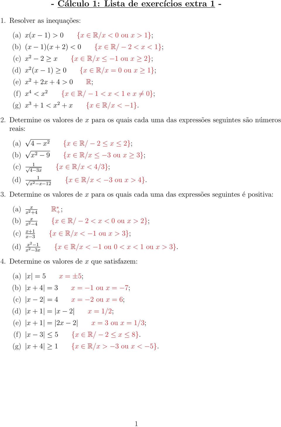 . Determine os valores de para os quais cada uma das epressões seguintes são números reais: (a) { R/ }; (b) 9 { R/ ou }; (c) { R/ < /}; (d) { R/ < ou > }.