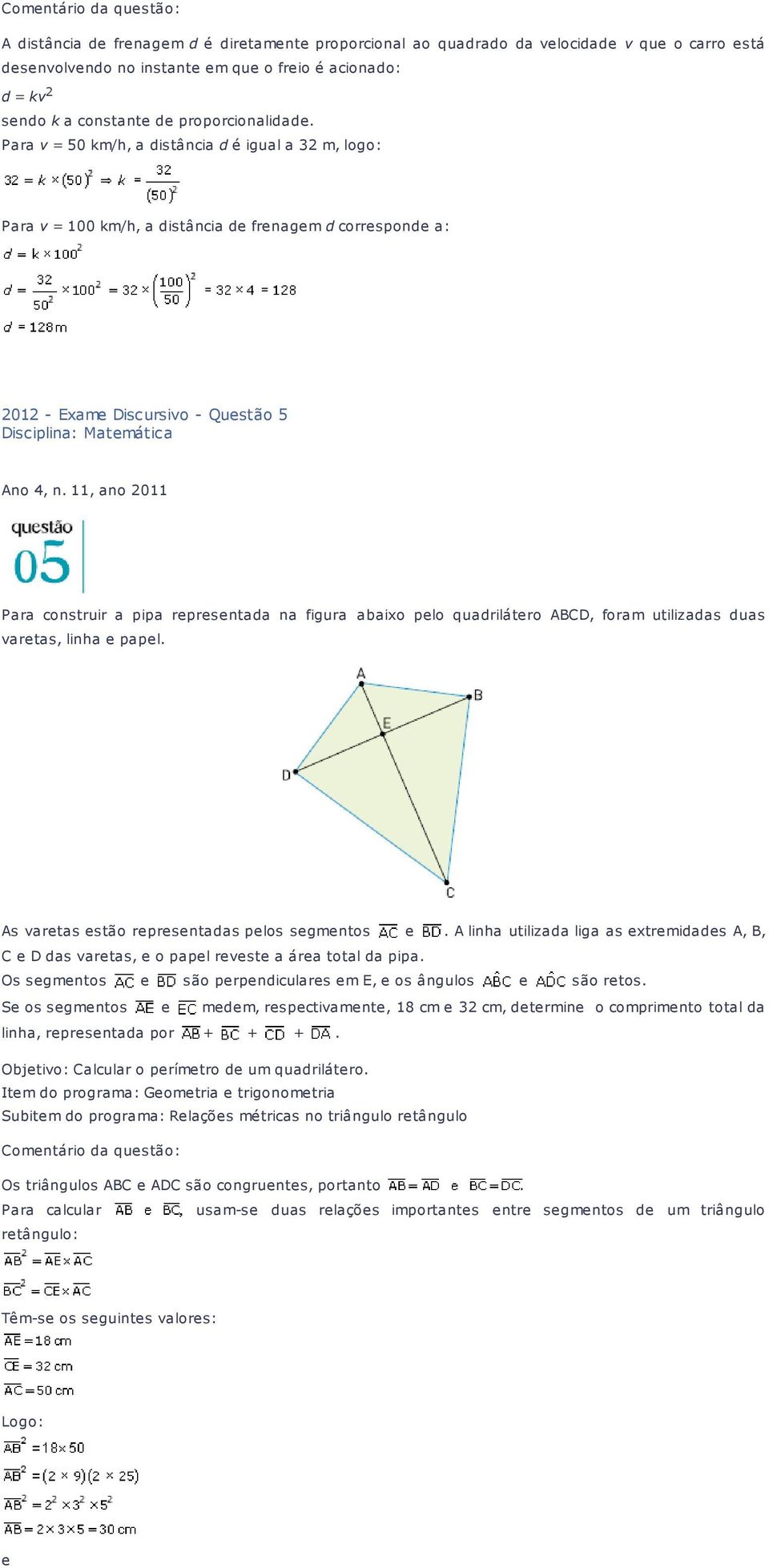 11, ano 2011 Para construir a pipa representada na figura abaixo pelo quadrilátero ABCD, foram utilizadas duas varetas, linha e papel. As varetas estão representadas pelos segmentos e.