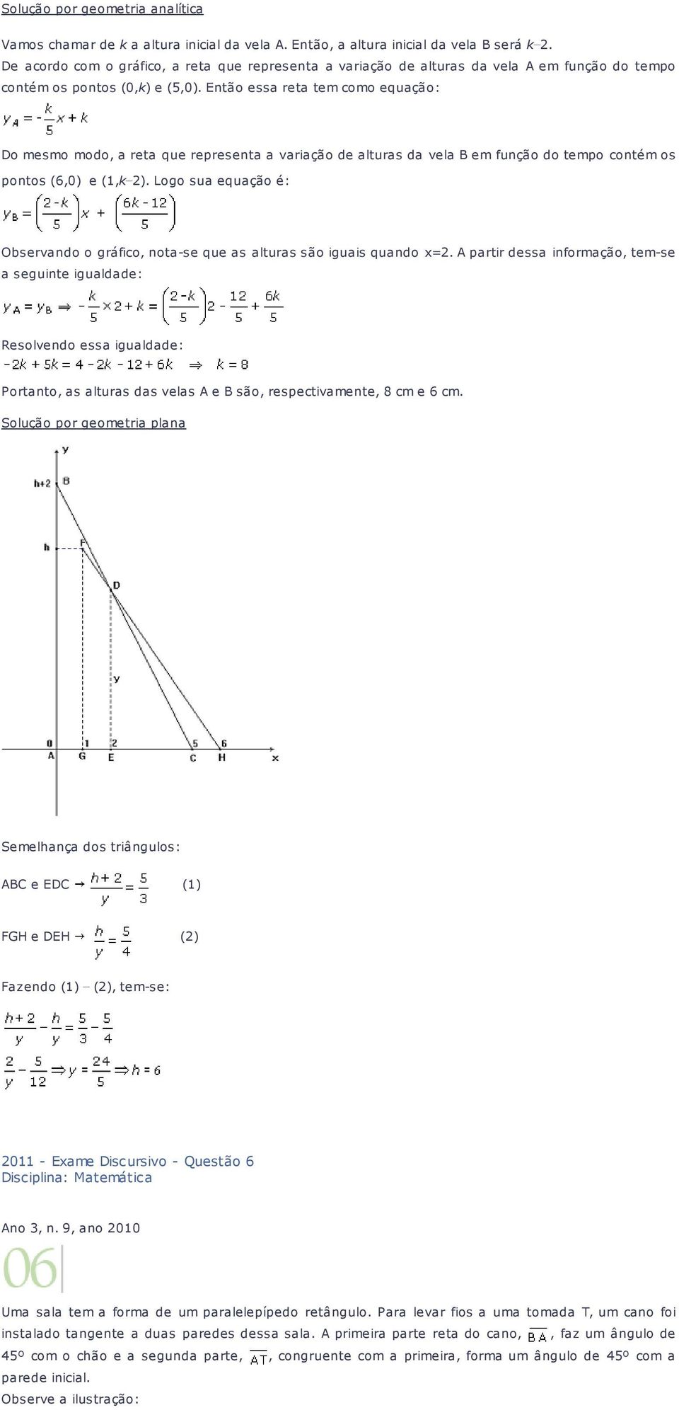 Então essa reta tem como equação: Do mesmo modo, a reta que representa a variação de alturas da vela B em função do tempo contém os pontos (6,0) e (1,k _ 2).