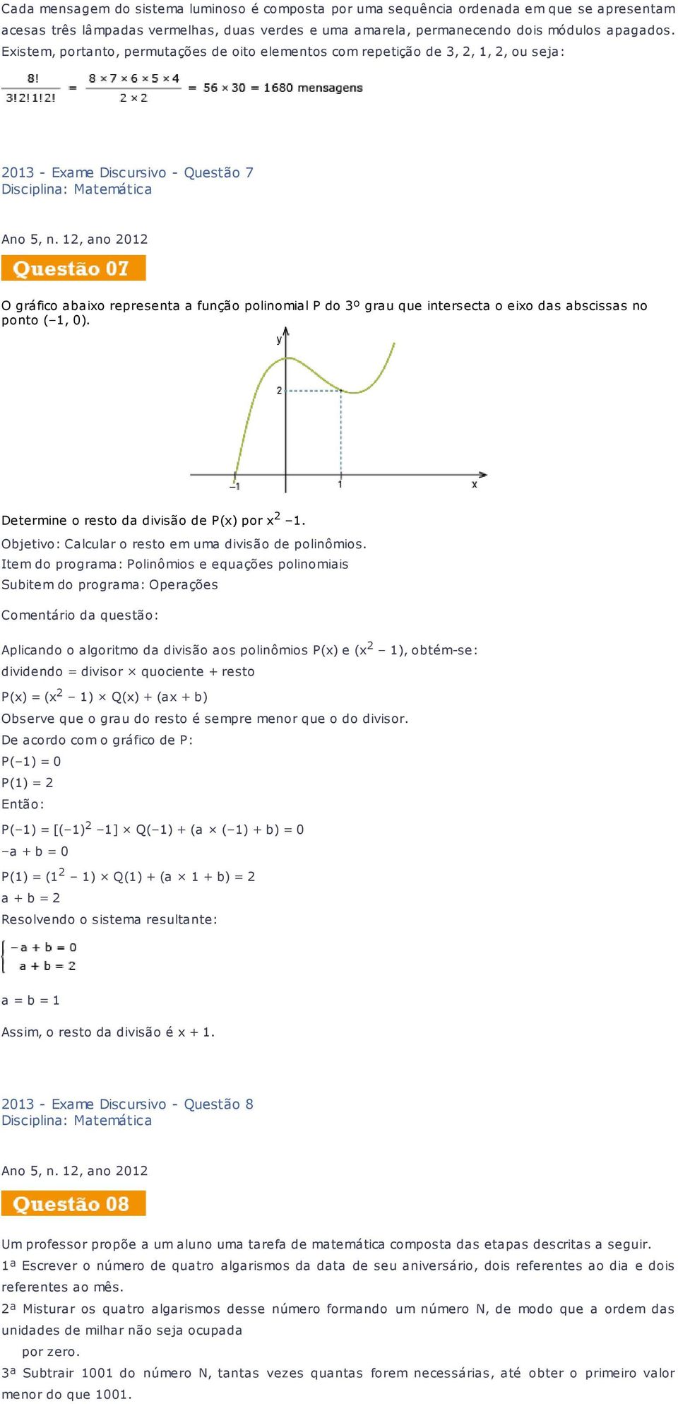 12, ano 2012 O gráfico abaixo representa a função polinomial P do 3º grau que intersecta o eixo das abscissas no ponto ( 1, 0). Determine o resto da divisão de P(x) por x 2 1.