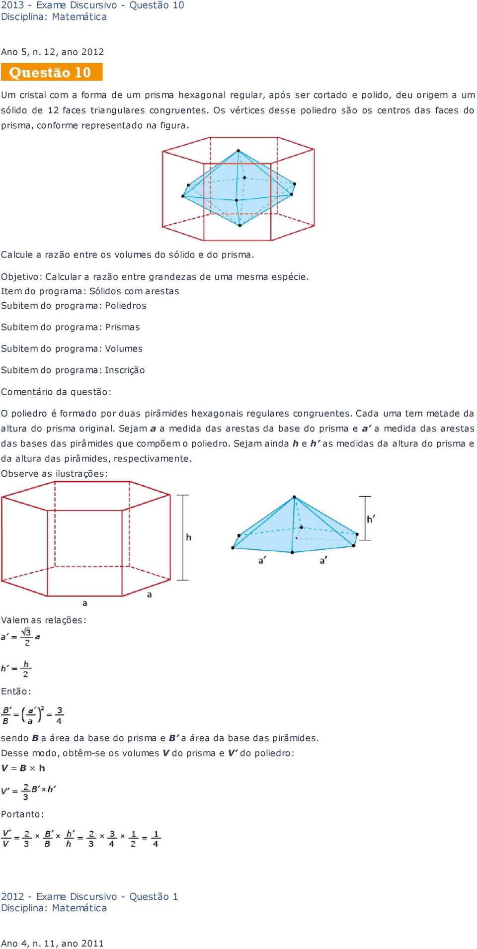 Os vértices desse poliedro são os centros das faces do prisma, conforme representado na figura. Calcule a razão entre os volumes do sólido e do prisma.