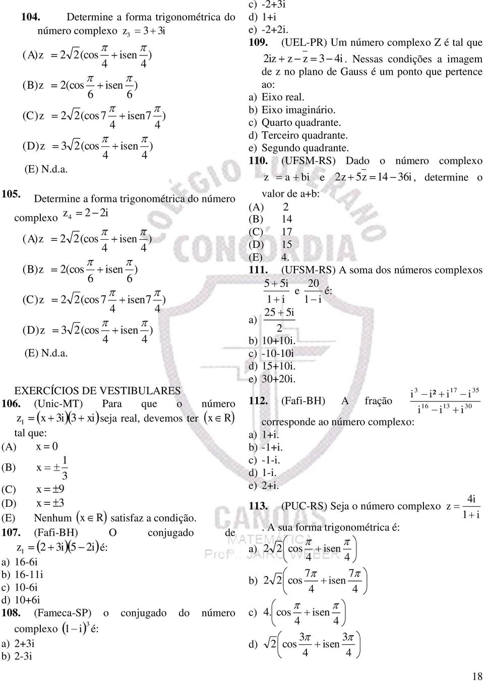 (Unic-MT) Para que o número z1 x i xiseja real, devemos ter x R tal que: (A) x 0 1 (B) x (C) x 9 (D) x (E) Nenhum x R satisfaz a condição. 107.