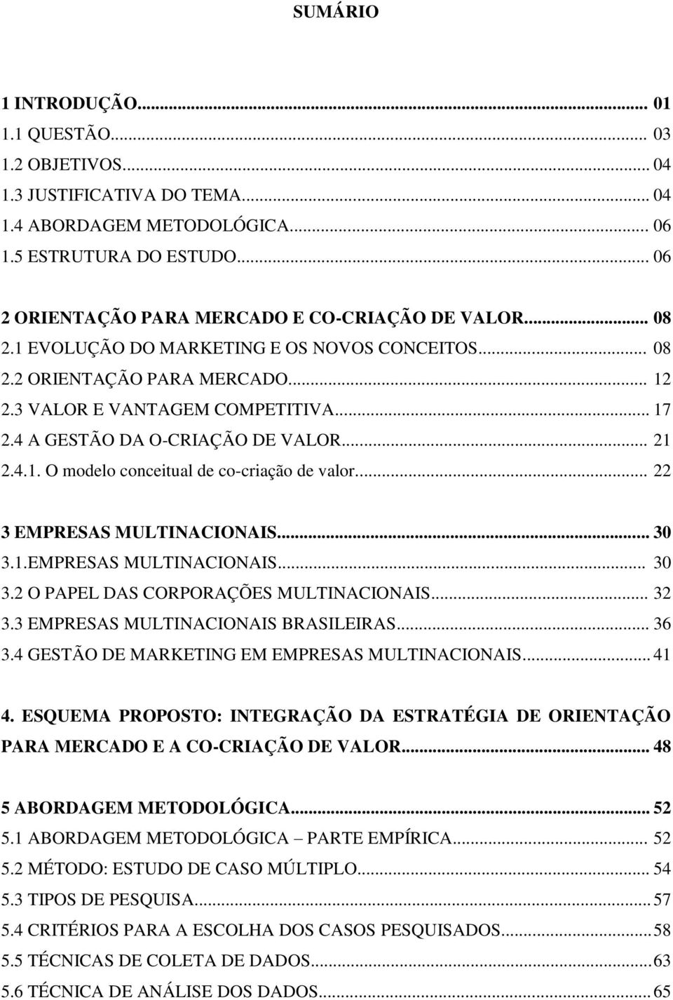 4 A GESTÃO DA O-CRIAÇÃO DE VALOR... 21 2.4.1. O modelo conceitual de co-criação de valor... 22 3 EMPRESAS MULTINACIONAIS... 30 3.1.EMPRESAS MULTINACIONAIS... 30 3.2 O PAPEL DAS CORPORAÇÕES MULTINACIONAIS.