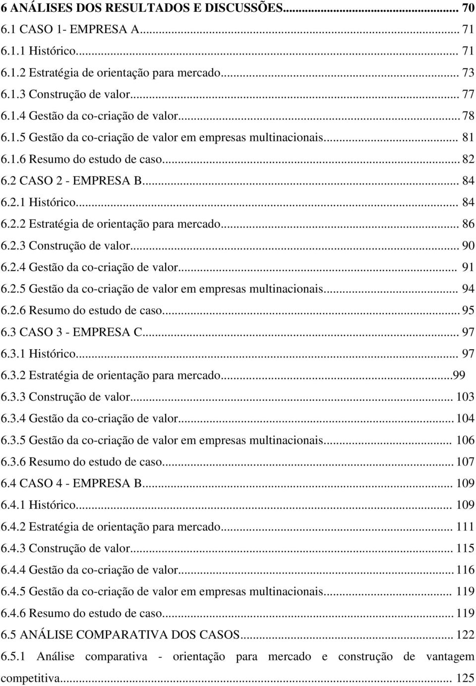 .. 86 6.2.3 Construção de valor... 90 6.2.4 Gestão da co-criação de valor... 91 6.2.5 Gestão da co-criação de valor em empresas multinacionais... 94 6.2.6 Resumo do estudo de caso... 95 6.