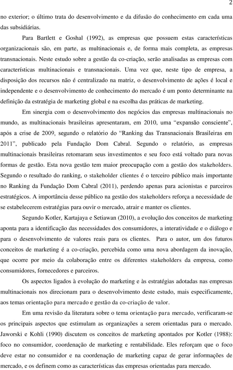 Neste estudo sobre a gestão da co-criação, serão analisadas as empresas com características multinacionais e transnacionais.