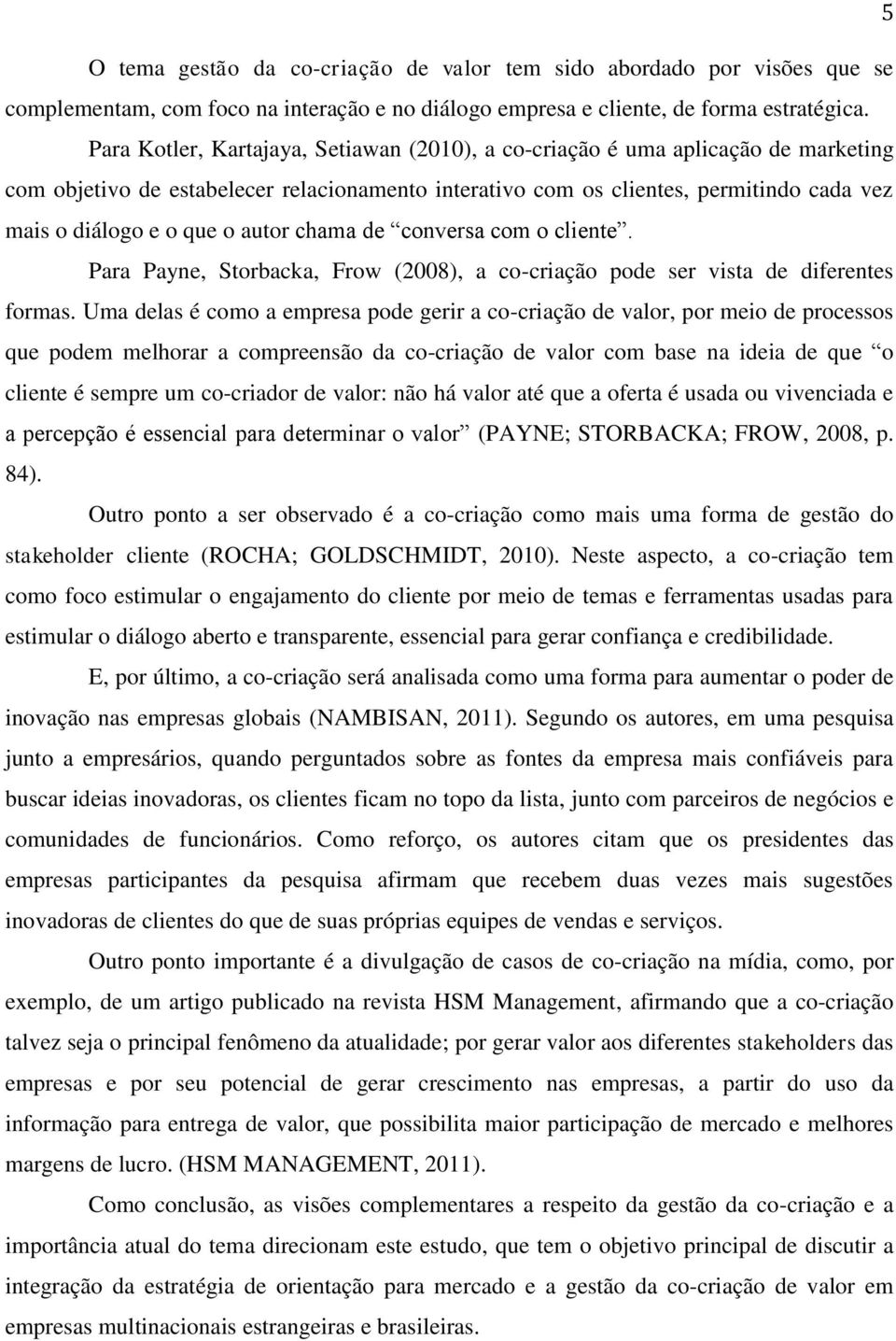 autor chama de conversa com o cliente. Para Payne, Storbacka, Frow (2008), a co-criação pode ser vista de diferentes formas.