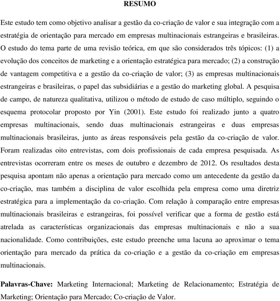 competitiva e a gestão da co-criação de valor; (3) as empresas multinacionais estrangeiras e brasileiras, o papel das subsidiárias e a gestão do marketing global.