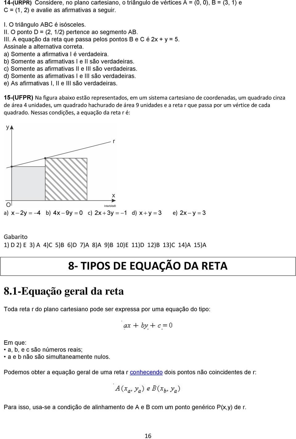 b) Somente as afirmativas I e II são verdadeiras. c) Somente as afirmativas II e III são verdadeiras. d) Somente as afirmativas I e III são verdadeiras. e) As afirmativas I, II e III são verdadeiras.