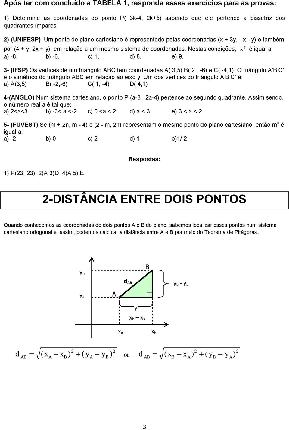 Nestas condições, x é igual a a) -8. b) -6. c). d) 8. e) 9. 3- (IFSP) Os vértices de um triângulo ABC tem coordenadas A( 3,5) B(, -6) e C( -4,).