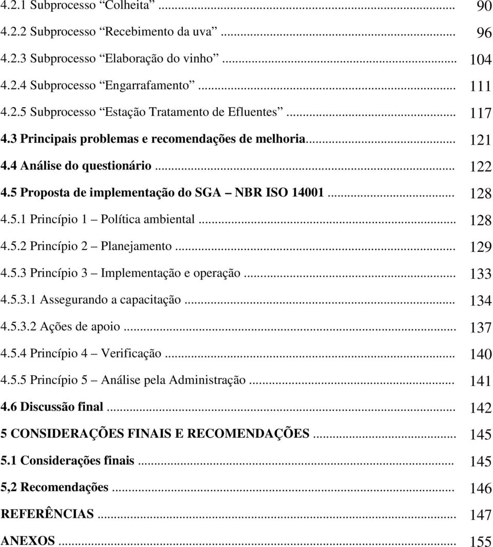 .. 128 4.5.2 Princípio 2 Planejamento... 129 4.5.3 Princípio 3 Implementação e operação... 133 4.5.3.1 Assegurando a capacitação... 134 4.5.3.2 Ações de apoio... 137 4.5.4 Princípio 4 Verificação.