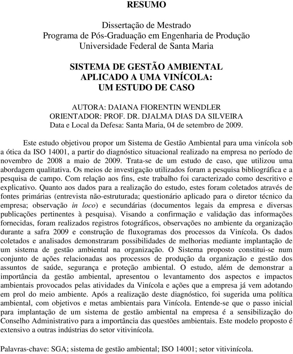 Este estudo objetivou propor um Sistema de Gestão Ambiental para uma vinícola sob a ótica da ISO 14001, a partir do diagnóstico situacional realizado na empresa no período de novembro de 2008 a maio