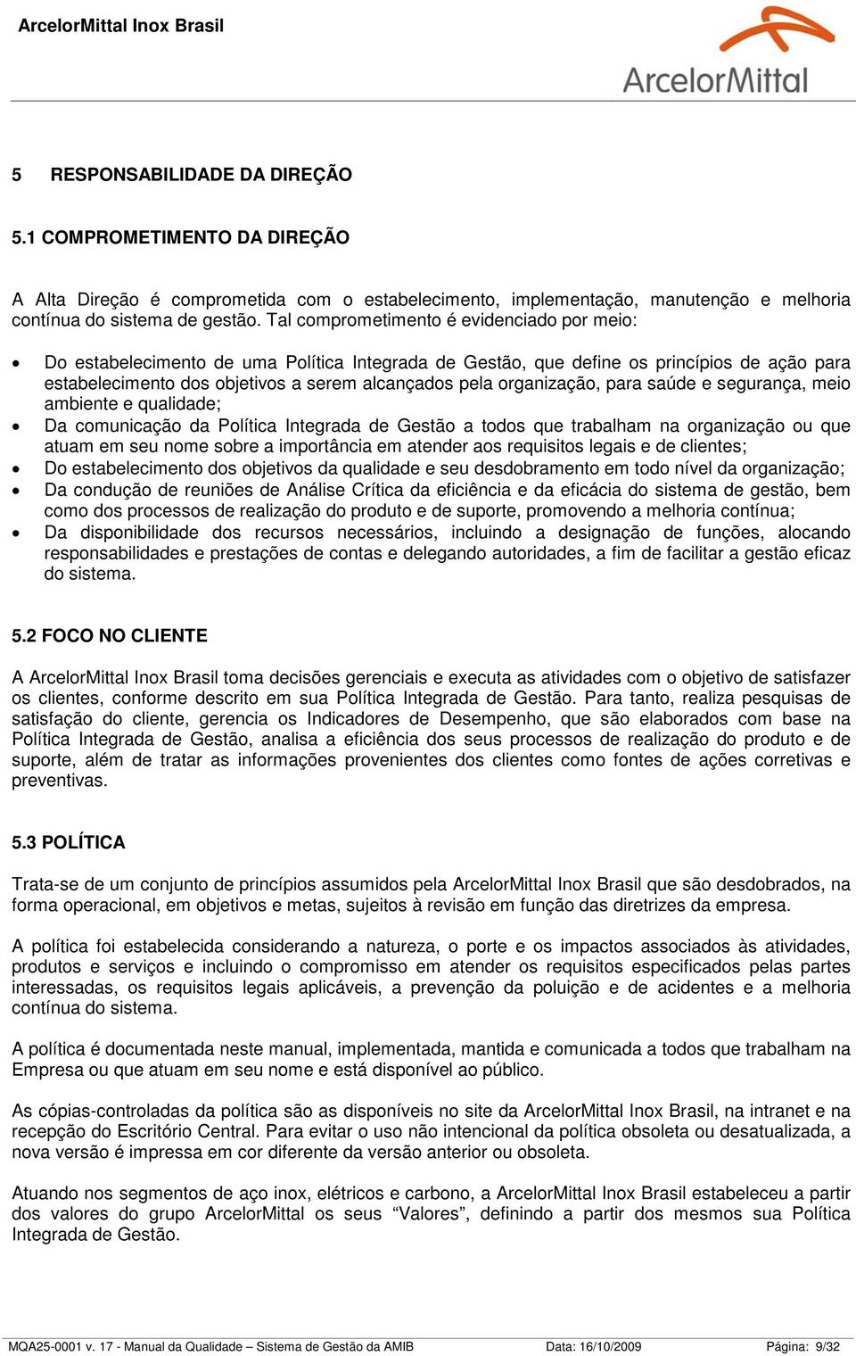 organização, para saúde e segurança, meio ambiente e qualidade; Da comunicação da Política Integrada de Gestão a todos que trabalham na organização ou que atuam em seu nome sobre a importância em