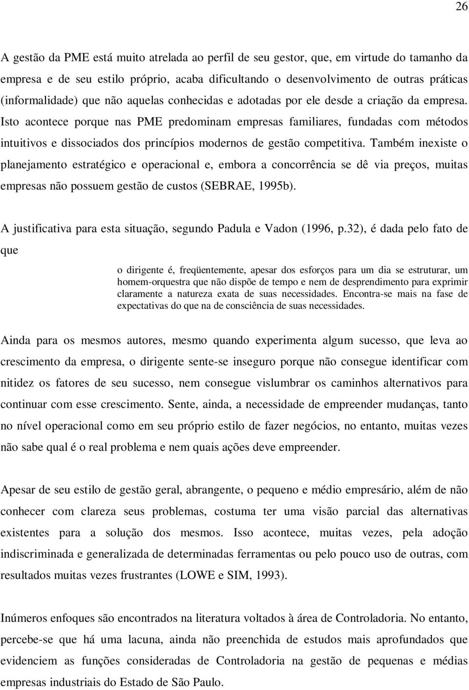 Isto acontece porque nas PME predominam empresas familiares, fundadas com métodos intuitivos e dissociados dos princípios modernos de gestão competitiva.