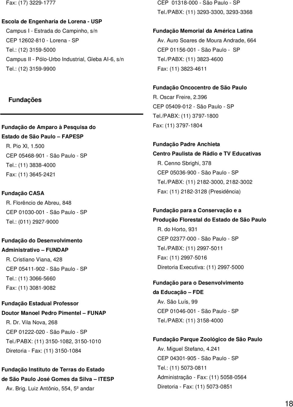 /PABX: (11) 3823-4600 Fax: (11) 3823-4611 Fundações Fundação de Amparo à Pesquisa do Estado de São Paulo FAPESP R. Pio XI, 1.500 CEP 05468-901 - São Paulo - SP Tel.