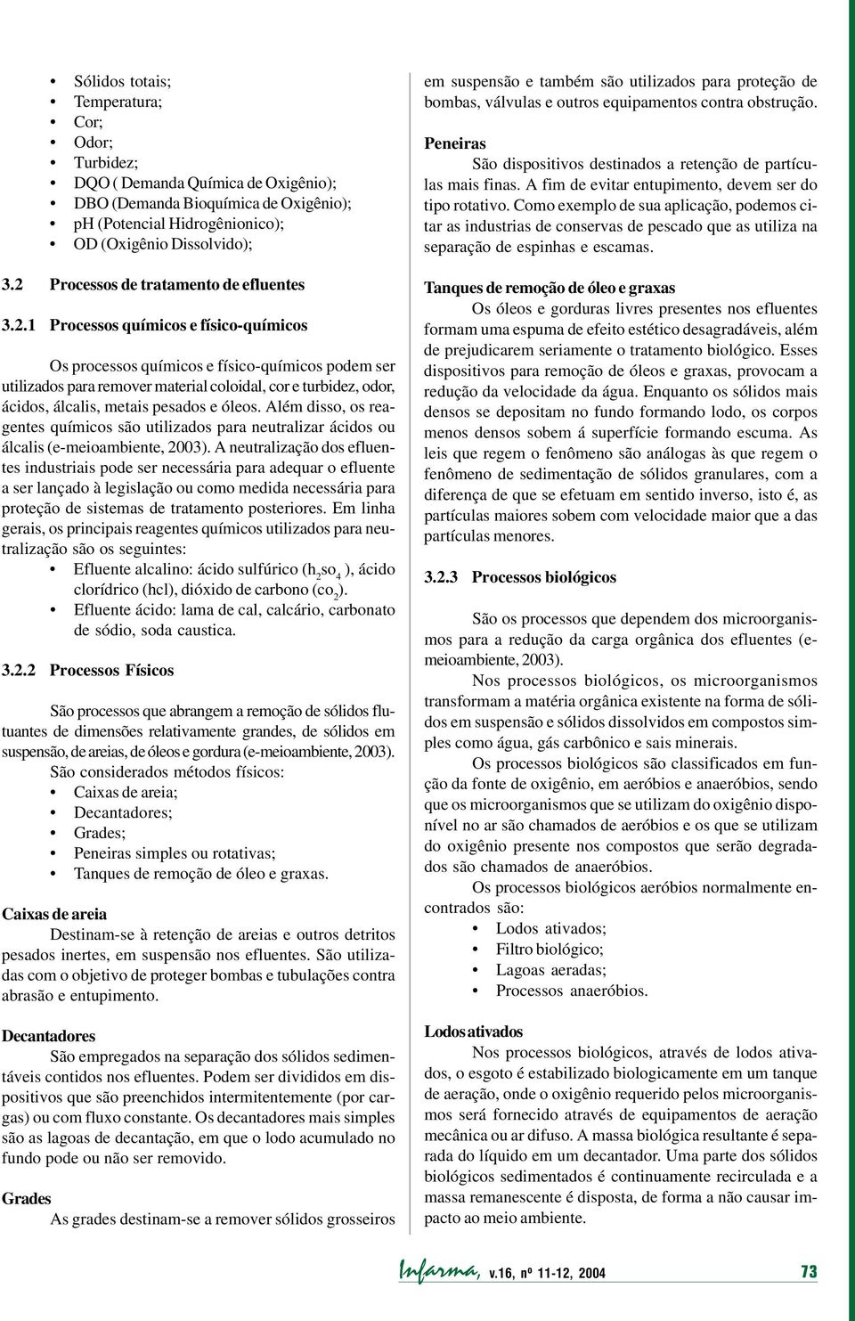 Além disso, os reagentes químicos são utilizados para neutralizar ácidos ou álcalis (e-meioambiente, 2003).