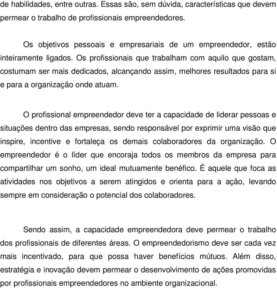 Os profissionais que trabalham com aquilo que gostam, costumam ser mais dedicados, alcançando assim, melhores resultados para si e para a organização onde atuam.