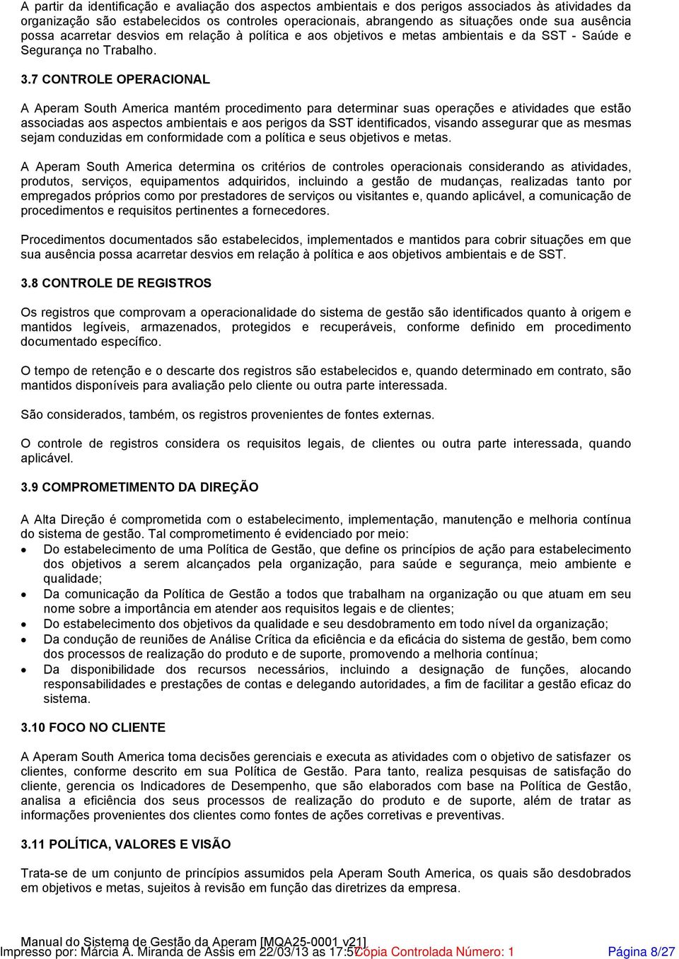 7 CONTROLE OPERACIONAL A Aperam South America mantém procedimento para determinar suas operações e atividades que estão associadas aos aspectos ambientais e aos perigos da SST identificados, visando