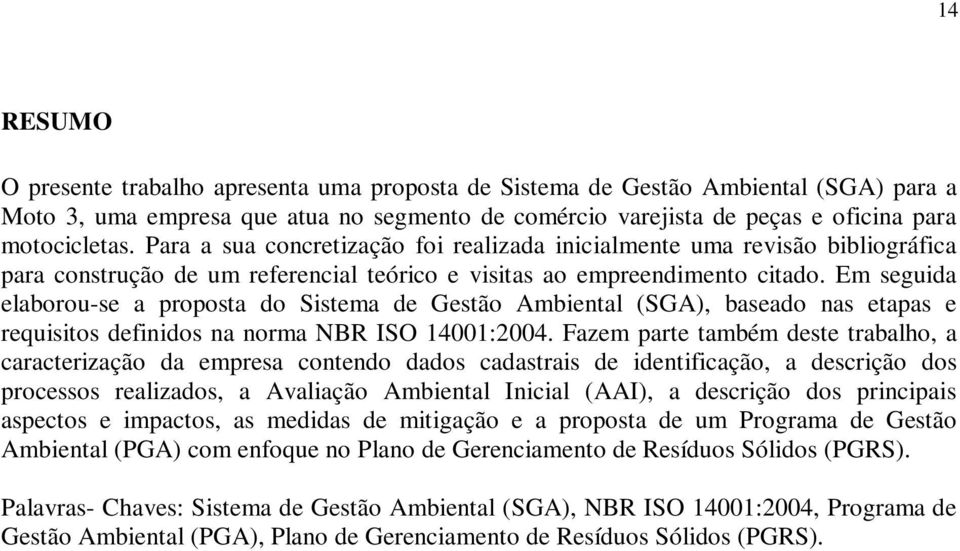 Em seguida elaborou-se a proposta do Sistema de Gestão Ambiental (SGA), baseado nas etapas e requisitos definidos na norma NBR ISO 14001:2004.