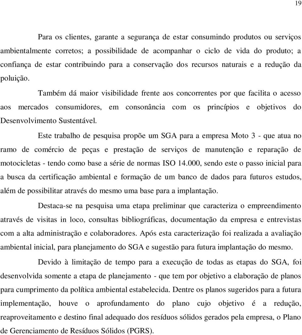 Também dá maior visibilidade frente aos concorrentes por que facilita o acesso aos mercados consumidores, em consonância com os princípios e objetivos do Desenvolvimento Sustentável.