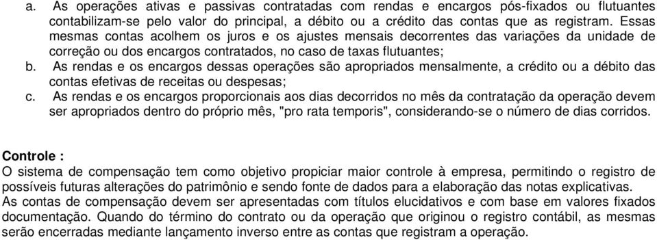 As rendas e os encargos dessas operações são apropriados mensalmente, a crédito ou a débito das contas efetivas de receitas ou despesas; c.