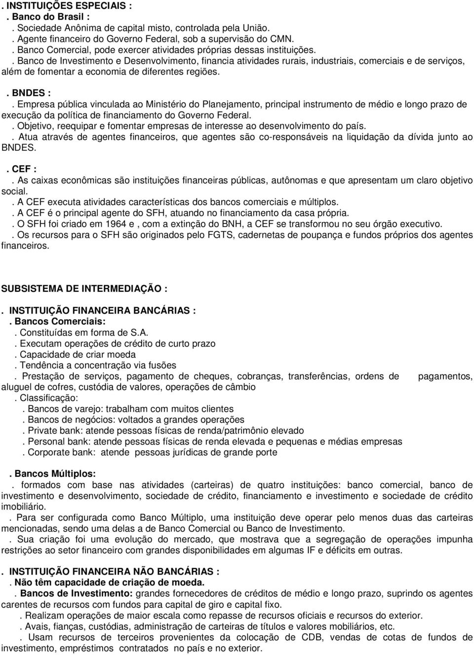 . Banco de Investimento e Desenvolvimento, financia atividades rurais, industriais, comerciais e de serviços, além de fomentar a economia de diferentes regiões.. BNDES :.