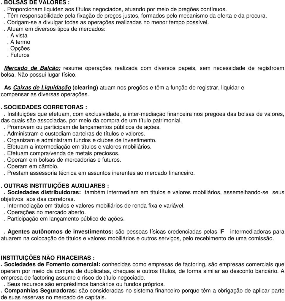 . Atuam em diversos tipos de mercados:. A vista. A termo. Opções. Futuros Mercado de Balcão: resume operações realizada com diversos papeis, sem necessidade de registroem bolsa.