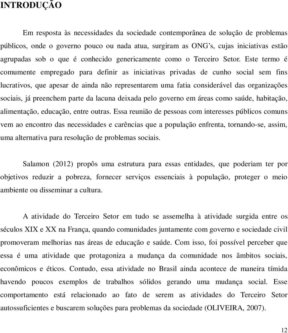 Este termo é comumente empregado para definir as iniciativas privadas de cunho social sem fins lucrativos, que apesar de ainda não representarem uma fatia considerável das organizações sociais, já