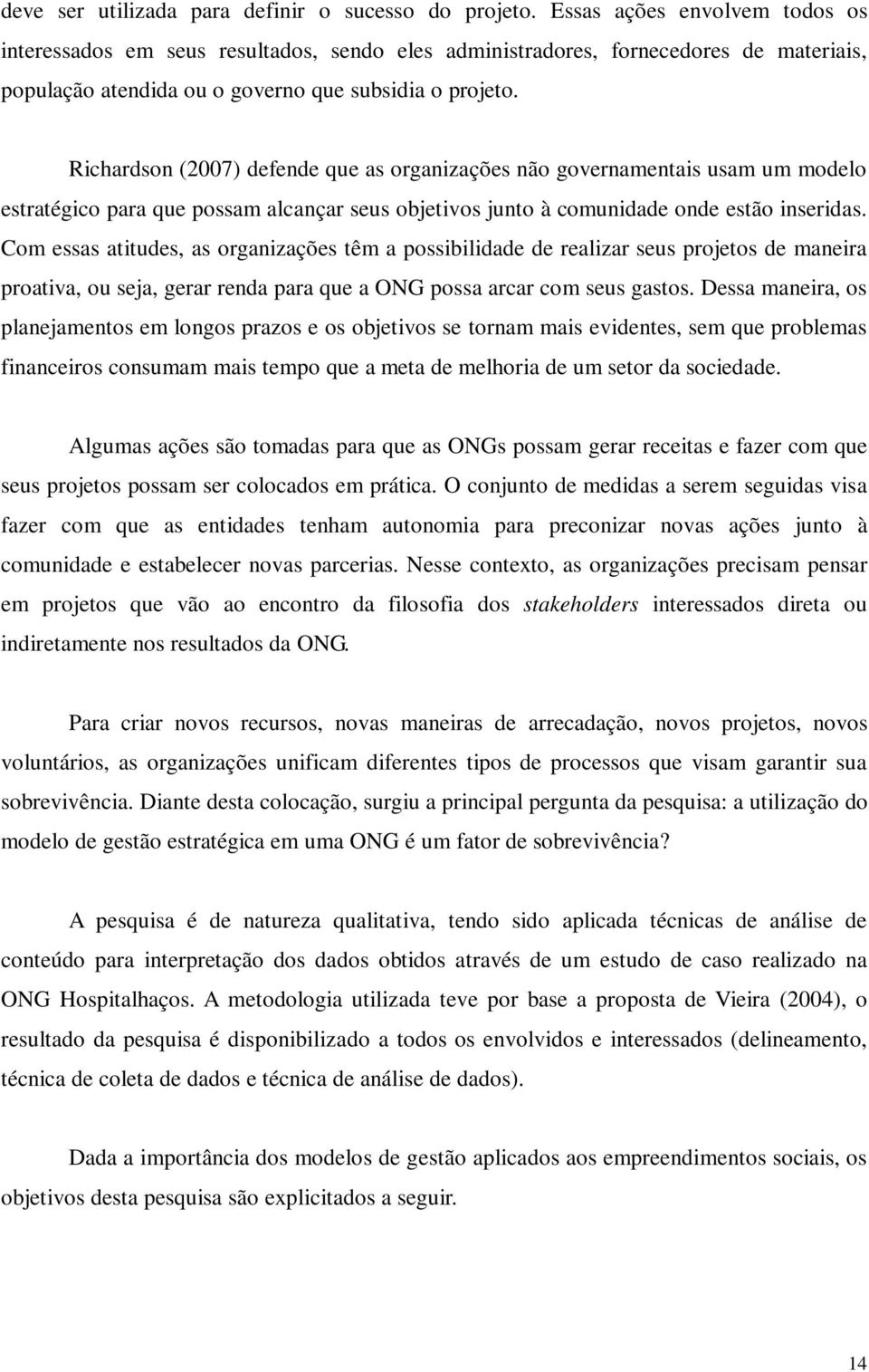 Richardson (2007) defende que as organizações não governamentais usam um modelo estratégico para que possam alcançar seus objetivos junto à comunidade onde estão inseridas.