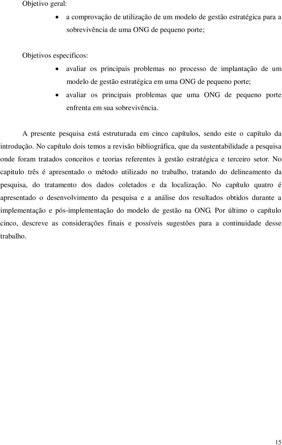 A presente pesquisa está estruturada em cinco capítulos, sendo este o capítulo da introdução.