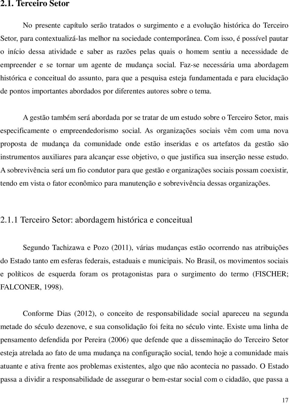 Faz-se necessária uma abordagem histórica e conceitual do assunto, para que a pesquisa esteja fundamentada e para elucidação de pontos importantes abordados por diferentes autores sobre o tema.