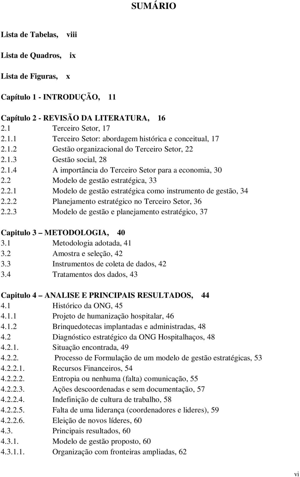 2.2 Planejamento estratégico no Terceiro Setor, 36 2.2.3 Modelo de gestão e planejamento estratégico, 37 Capitulo 3 METODOLOGIA, 40 3.1 Metodologia adotada, 41 3.2 Amostra e seleção, 42 3.