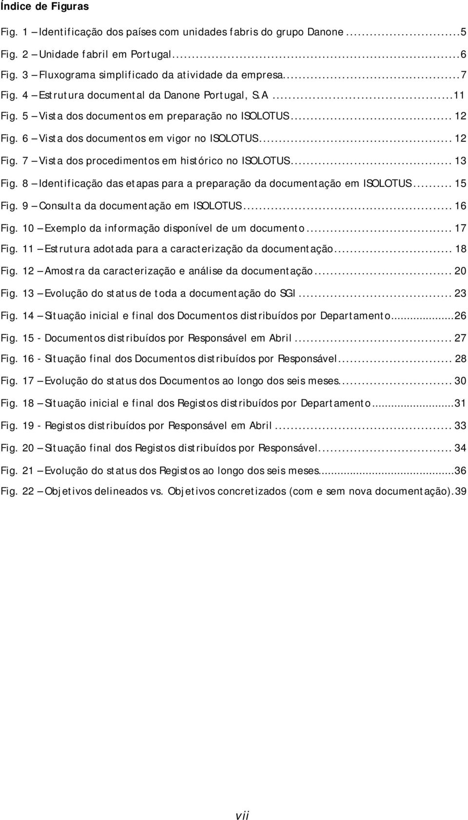 .. 13 Fig. 8 Identificação das etapas para a preparação da documentação em ISOLOTUS... 15 Fig. 9 Consulta da documentação em ISOLOTUS... 16 Fig. 10 Exemplo da informação disponível de um documento.