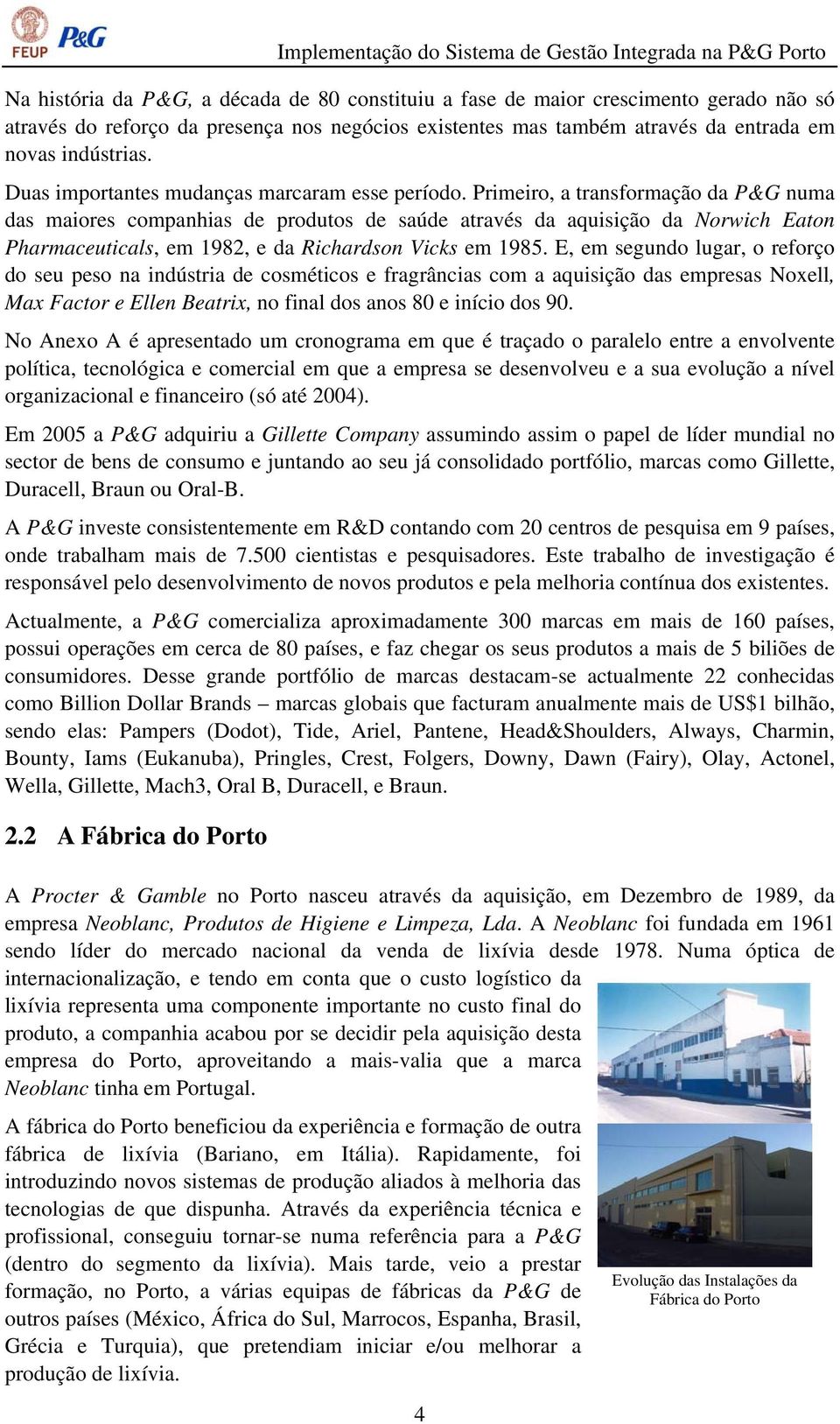 Primeiro, a transformação da P&G numa das maiores companhias de produtos de saúde através da aquisição da Norwich Eaton Pharmaceuticals, em 1982, e da Richardson Vicks em 1985.