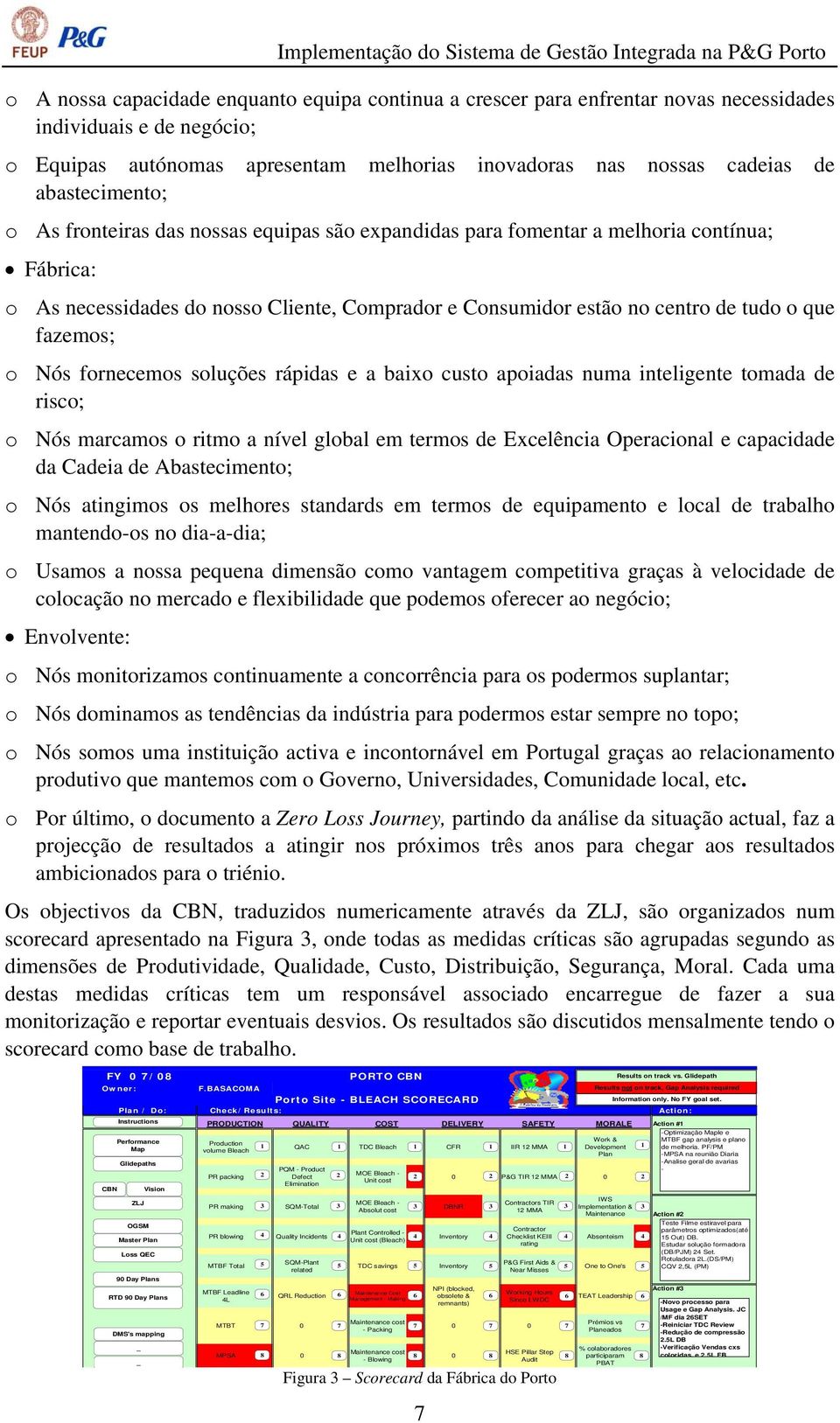 fazemos; o Nós fornecemos soluções rápidas e a baixo custo apoiadas numa inteligente tomada de risco; o Nós marcamos o ritmo a nível global em termos de Excelência Operacional e capacidade da Cadeia