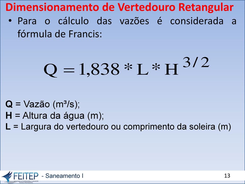 * L * H 3/ 2 Q = Vazão (m³/s); H = Altura da água (m);