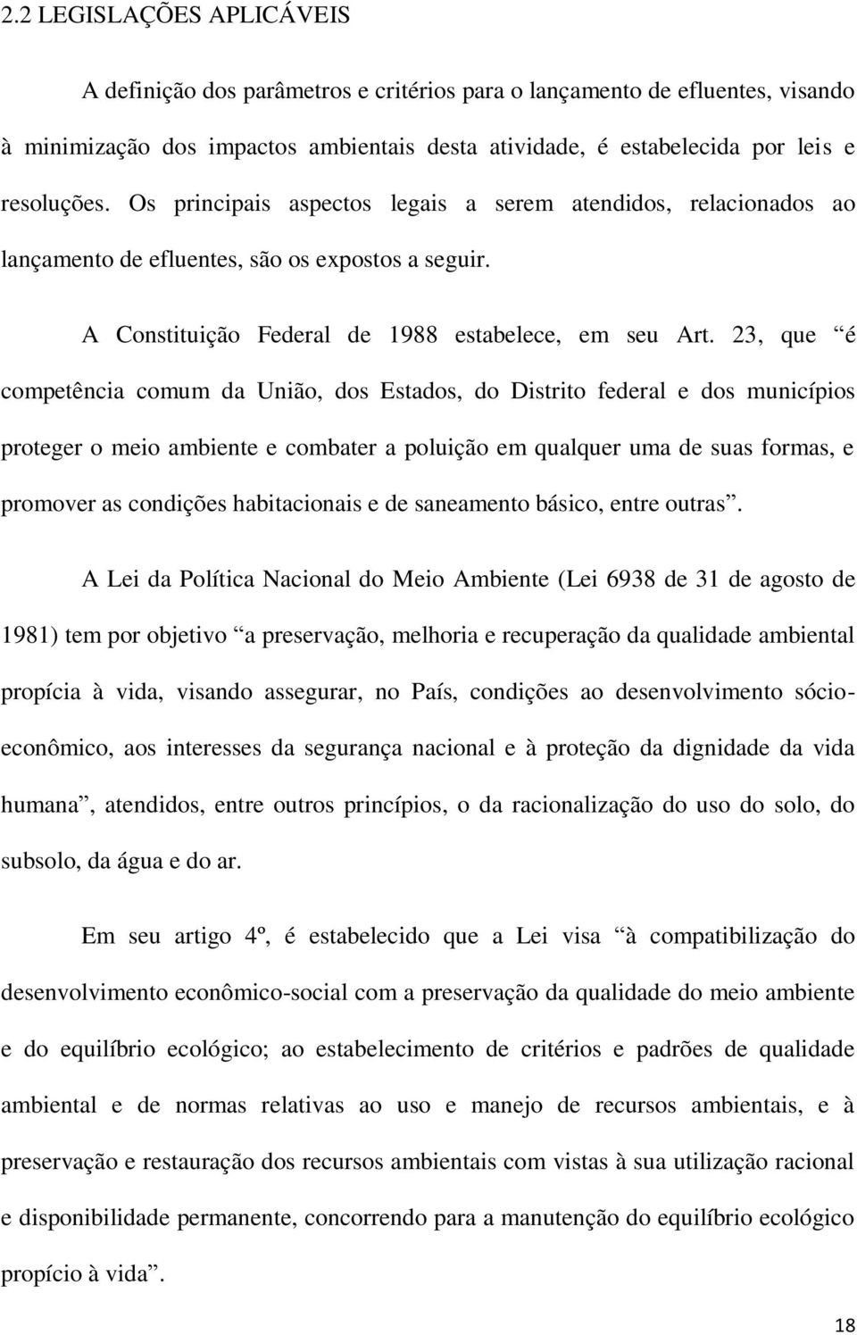 23, que é competência comum da União, dos Estados, do Distrito federal e dos municípios proteger o meio ambiente e combater a poluição em qualquer uma de suas formas, e promover as condições