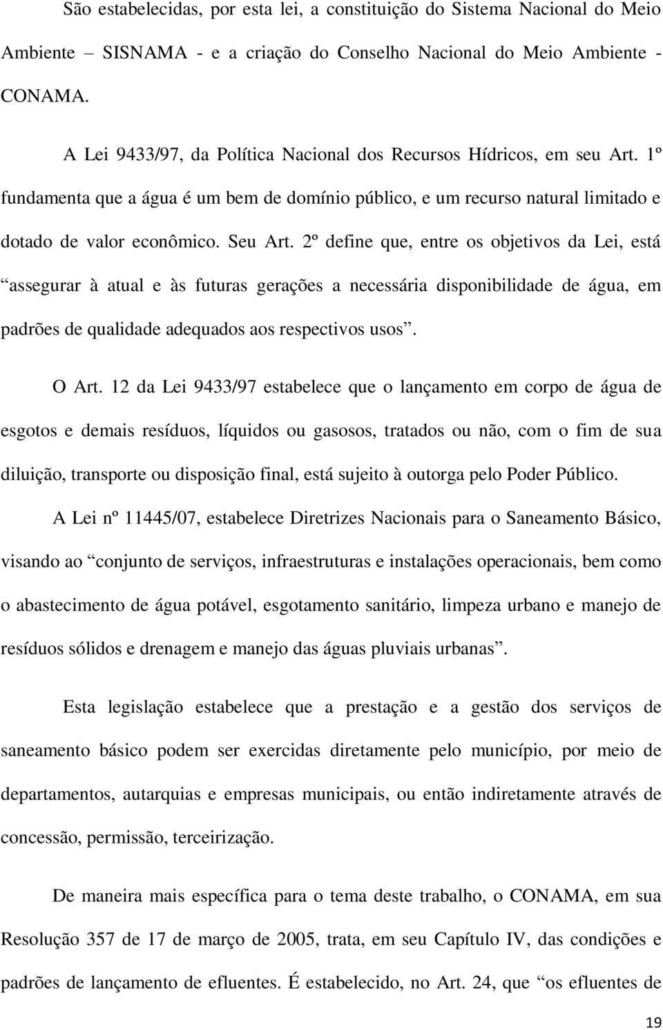 2º define que, entre os objetivos da Lei, está assegurar à atual e às futuras gerações a necessária disponibilidade de água, em padrões de qualidade adequados aos respectivos usos. O Art.