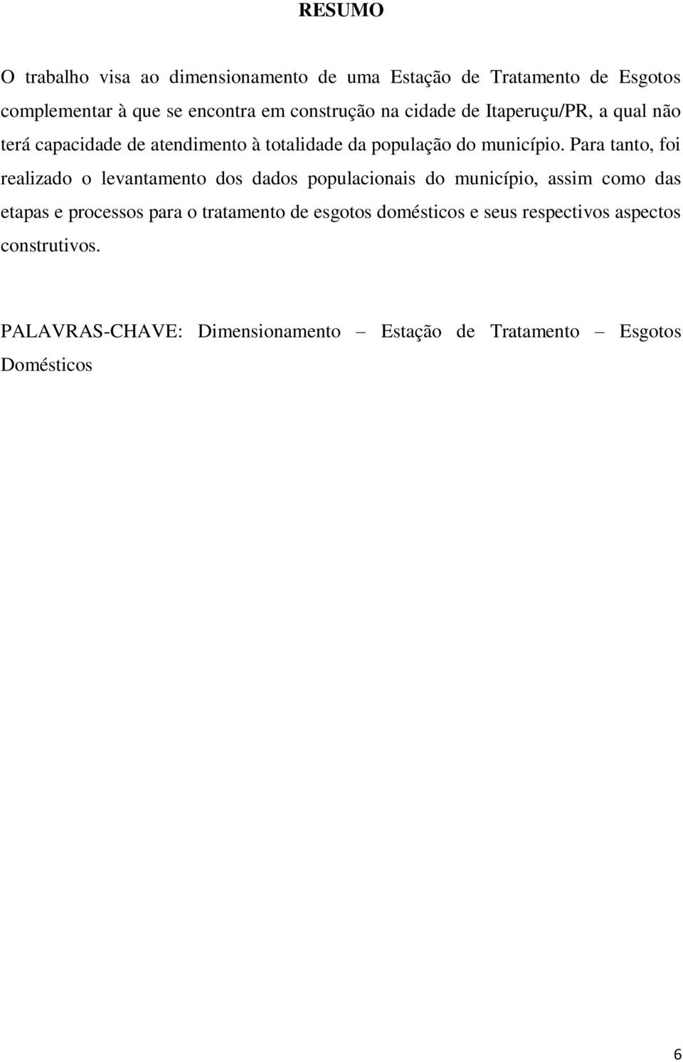 Para tanto, foi realizado o levantamento dos dados populacionais do município, assim como das etapas e processos para o