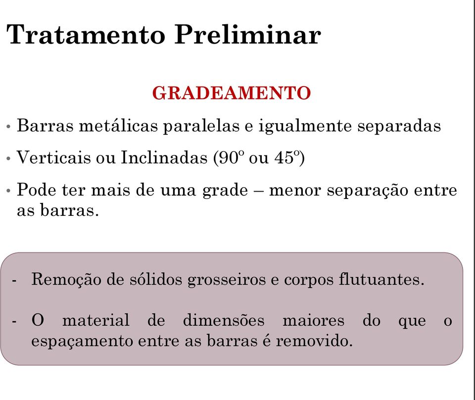 entre as barras. - Remoção de sólidos grosseiros e corpos flutuantes.