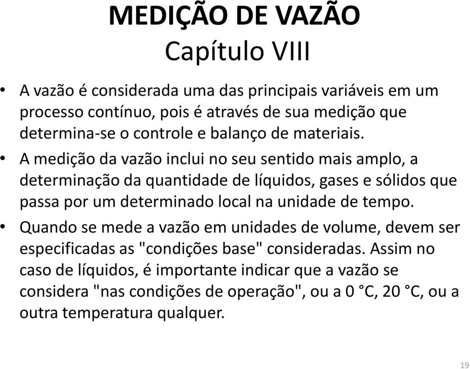 A medição da vazão inclui no seu sentido mais amplo, a determinação da quantidade de líquidos, gases e sólidos que passa por um determinado local na