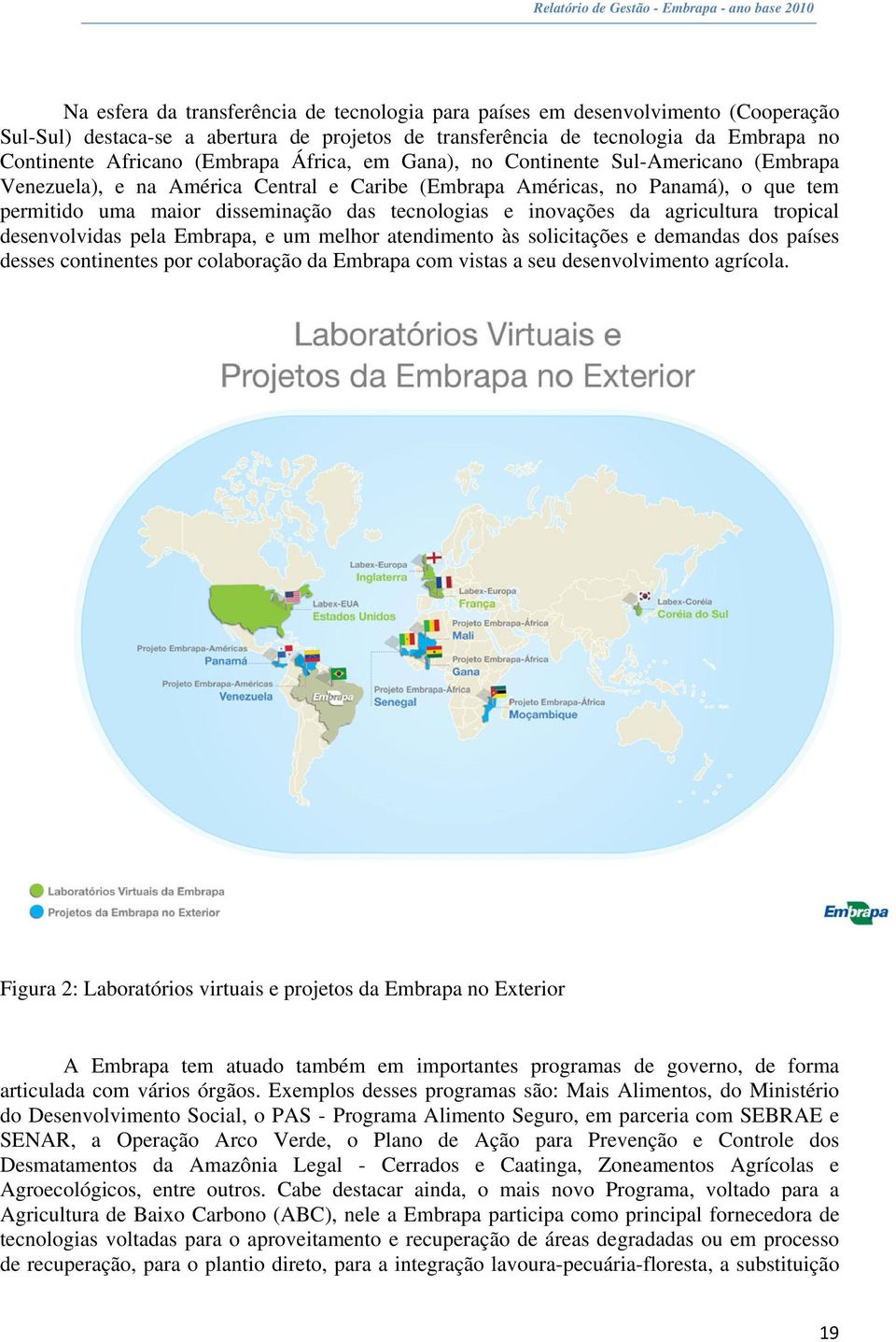 inovações da agricultura tropical desenvolvidas pela Embrapa, e um melhor atendimento às solicitações e demandas dos países desses continentes por colaboração da Embrapa com vistas a seu