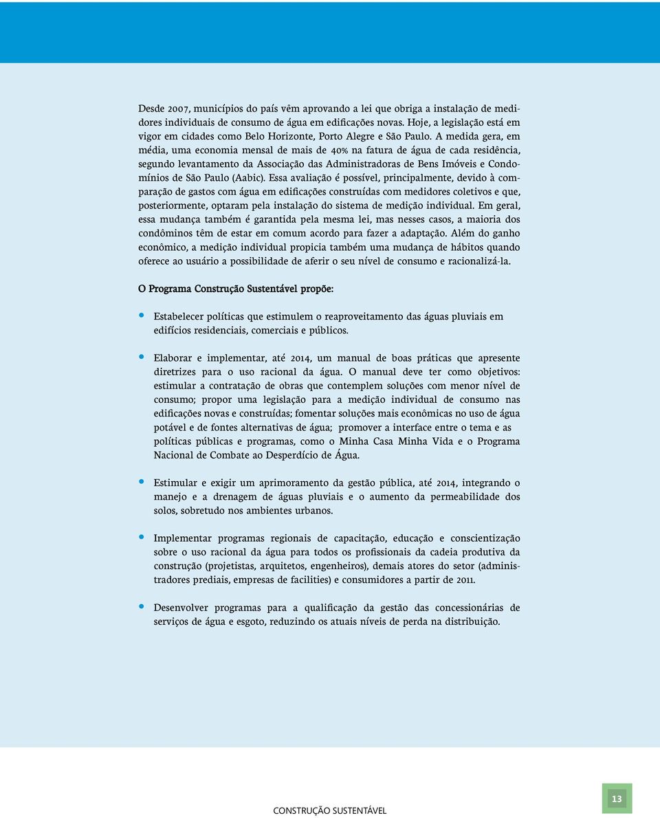 A medida gera, em média, uma economia mensal de mais de 40% na fatura de água de cada residência, segundo levantamento da Associação das Administradoras de Bens Imóveis e Condomínios de São Paulo